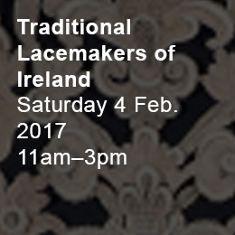 Traditional Lacemakers of IrelandSaturday 4 Feb. 2017 11am–3pm