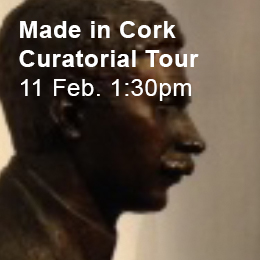 Made in CorkCuratorial Tour26 Jan. 5.30pm11 Feb. 1.30pm