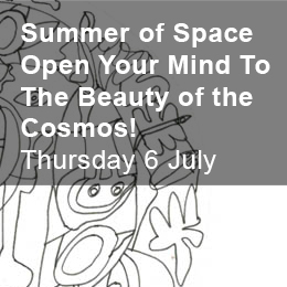 Summer of Space
Open Your Mind To The Beauty of the Cosmos!
Thursday 6 July