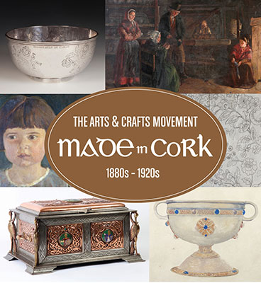 Made in Cork:  The Arts and Crafts Movement 1885 -1925