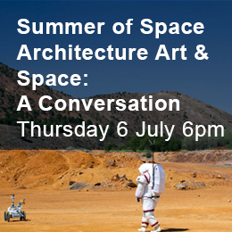 Architecture Art & Space: 
A Conversation 
Thursday 6 July 6pm 