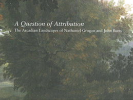 A Question of Attribution The Arcadian Landscapes of Nathaniel Grogan and John Butts - Exhibition catalogue